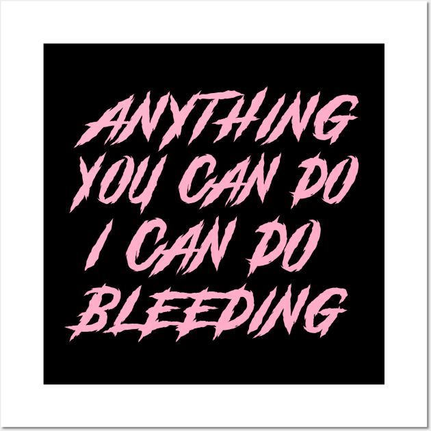 Anything You Can Do I Can Do Bleeding Wall Art by SmolButDedly